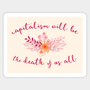 Irreverent truths: Capitalism will be the death of us all (tongue in cheek floral design) Sticker